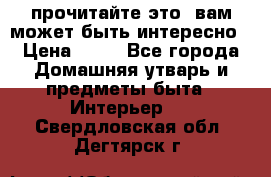 прочитайте это, вам может быть интересно › Цена ­ 10 - Все города Домашняя утварь и предметы быта » Интерьер   . Свердловская обл.,Дегтярск г.